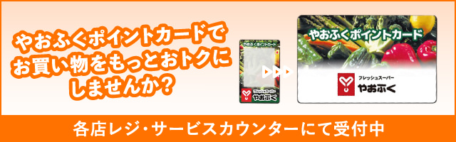やおふくポイントカードでお買い物をもっとおトクにしませんか？各店レジ・サービスカウンターにて受付中